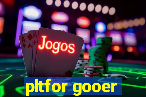pltfor gooer