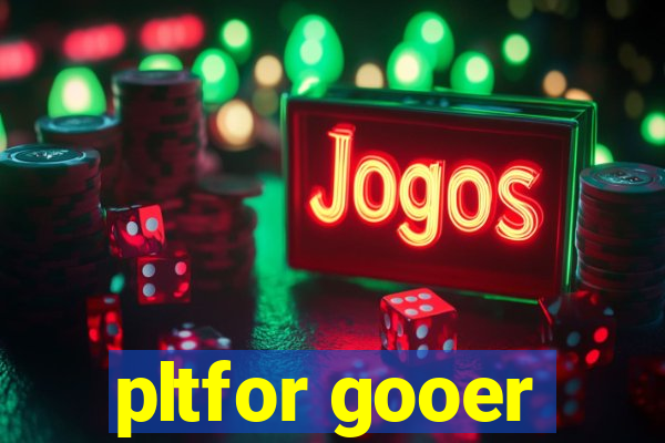 pltfor gooer
