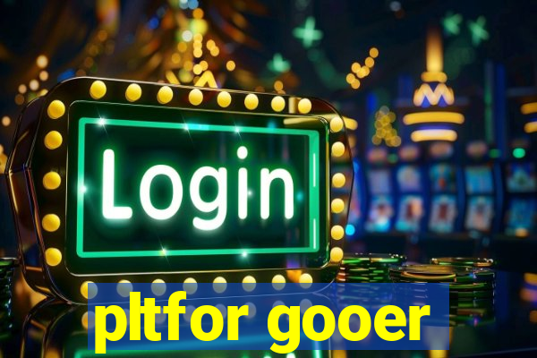 pltfor gooer