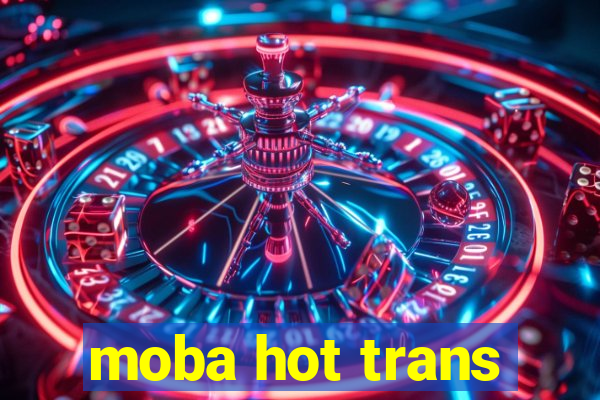 moba hot trans