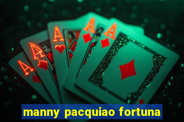 manny pacquiao fortuna