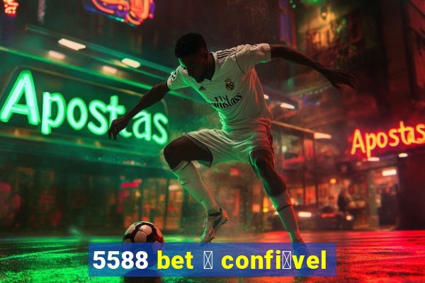 5588 bet 茅 confi谩vel