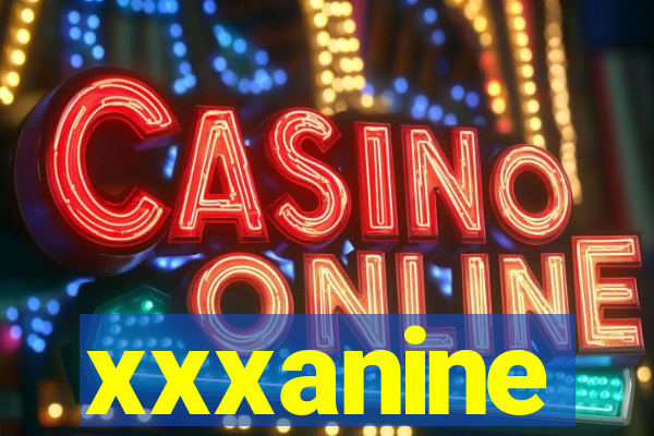 xxxanine