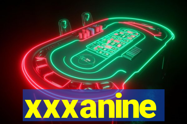 xxxanine