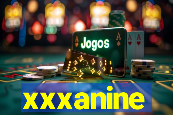 xxxanine