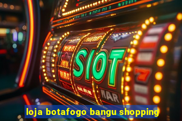 loja botafogo bangu shopping
