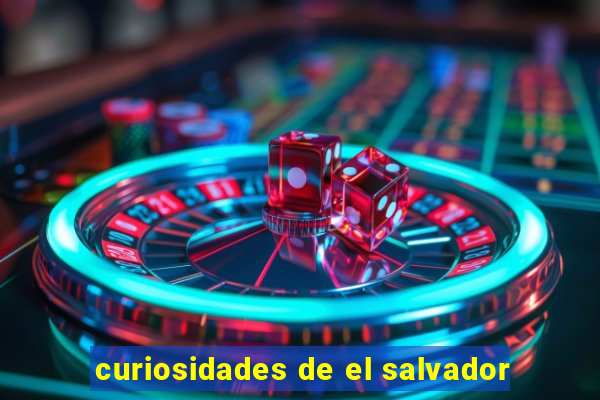 curiosidades de el salvador