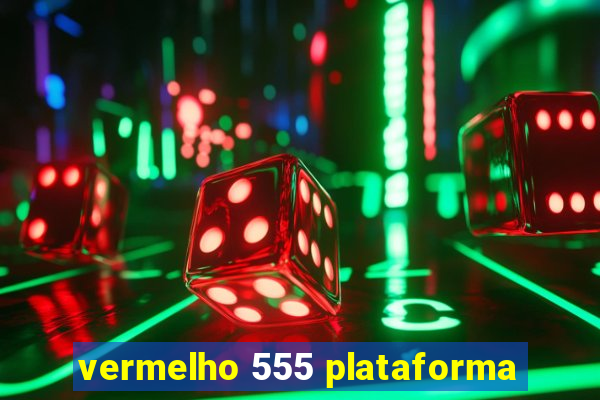 vermelho 555 plataforma