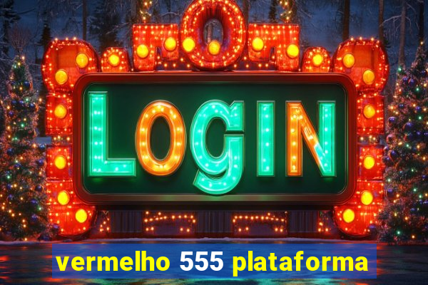 vermelho 555 plataforma