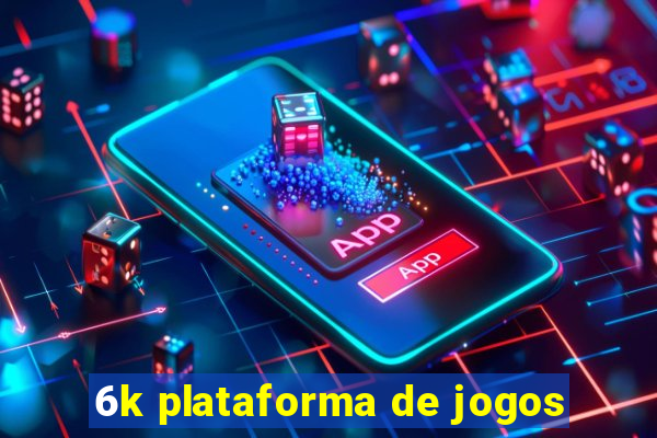 6k plataforma de jogos