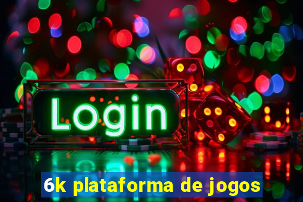6k plataforma de jogos
