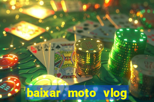 baixar moto vlog brasil dinheiro infinito