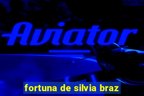 fortuna de silvia braz