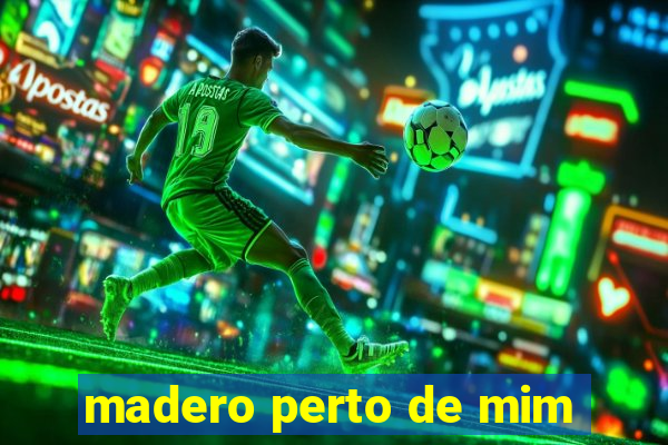 madero perto de mim