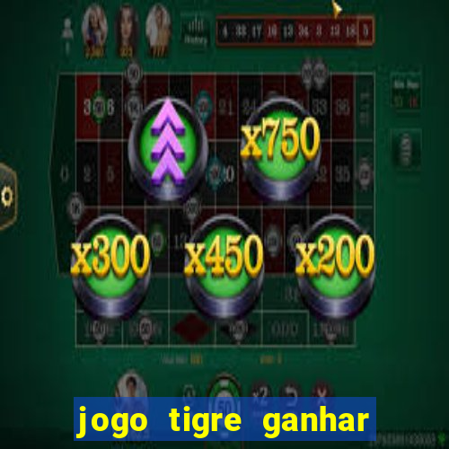 jogo tigre ganhar dinheiro de verdade