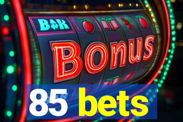 85 bets