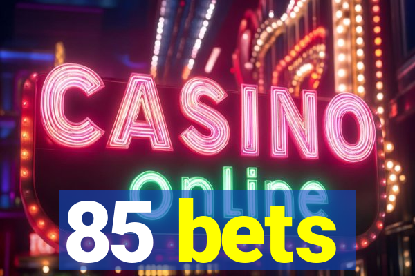 85 bets