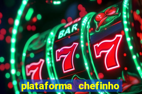 plataforma chefinho 777 bet