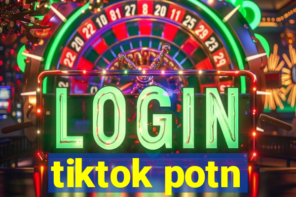 tiktok potn