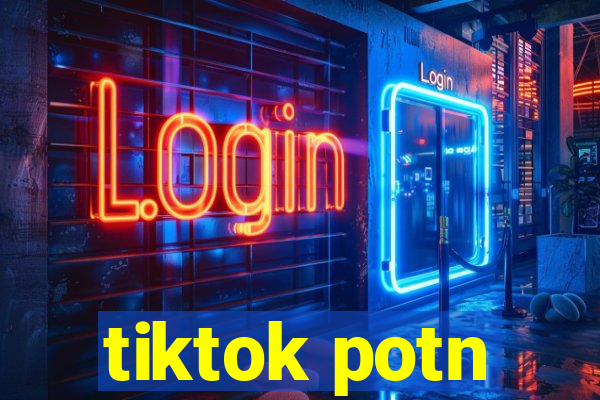 tiktok potn
