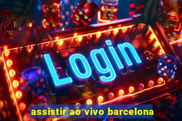 assistir ao vivo barcelona