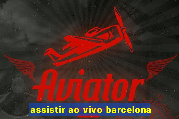 assistir ao vivo barcelona