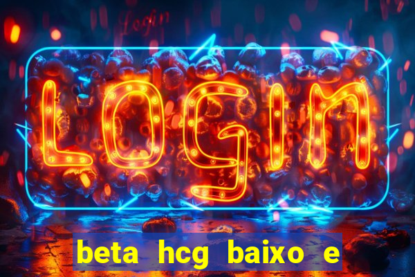 beta hcg baixo e gravidez evoluiu