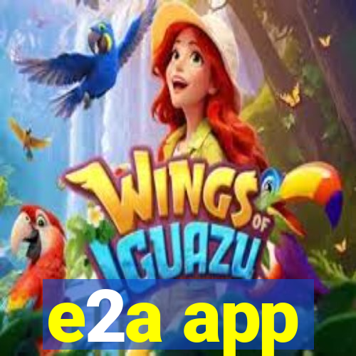 e2a app