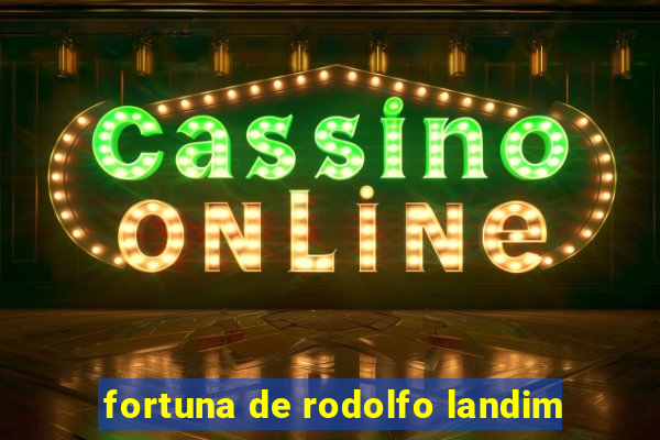 fortuna de rodolfo landim