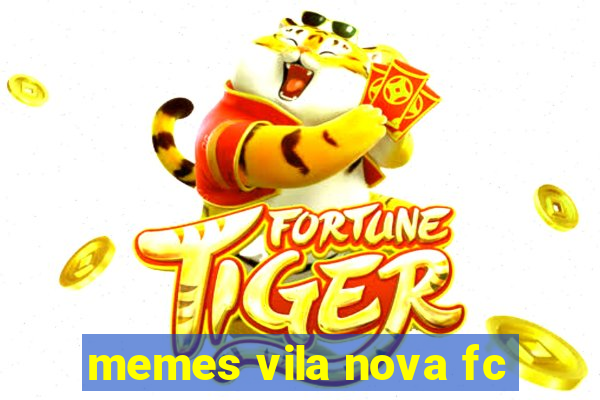 memes vila nova fc