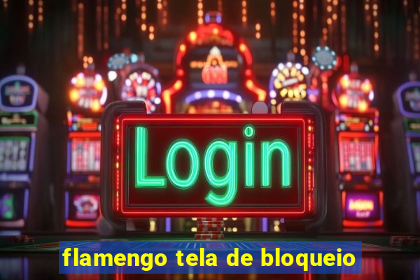 flamengo tela de bloqueio