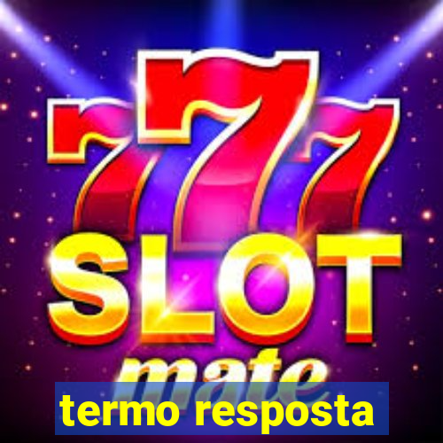 termo resposta