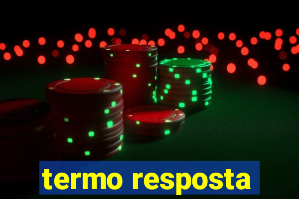 termo resposta