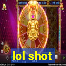 lol shot