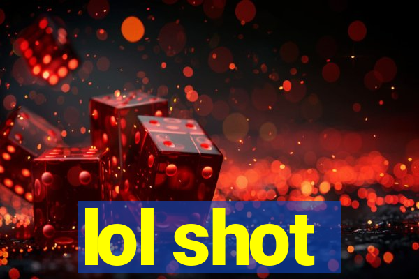 lol shot