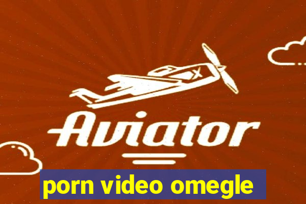 porn video omegle