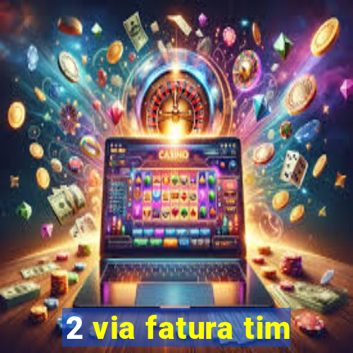 2 via fatura tim