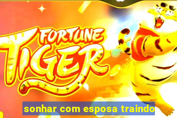 sonhar com esposa traindo