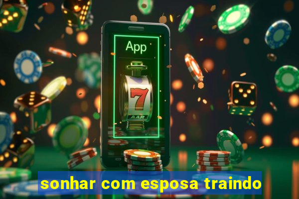 sonhar com esposa traindo