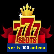 ver tv 100 antena