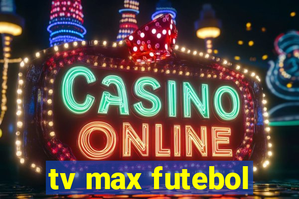 tv max futebol