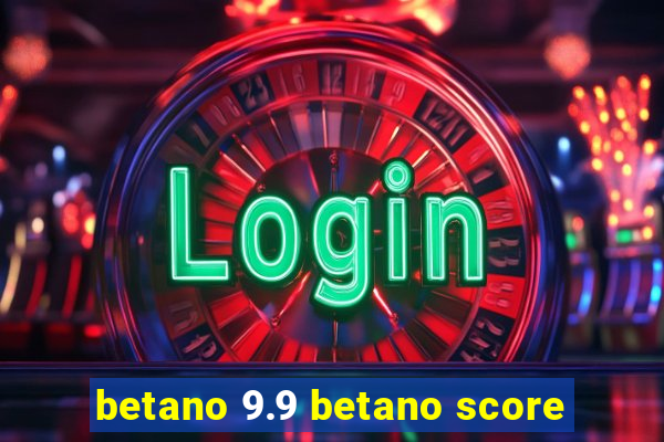 betano 9.9 betano score