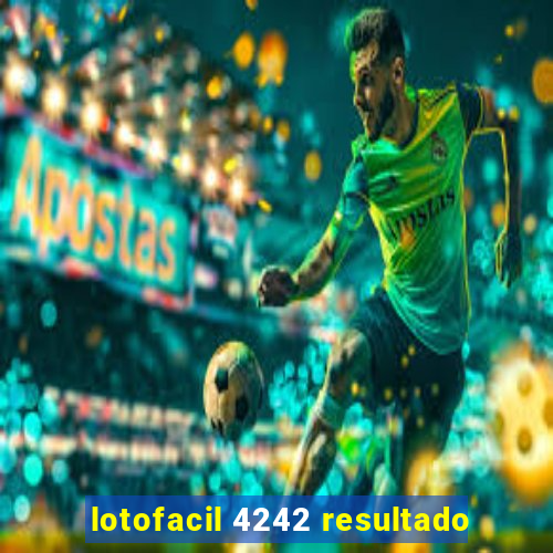 lotofacil 4242 resultado