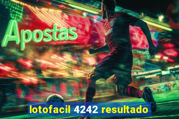 lotofacil 4242 resultado