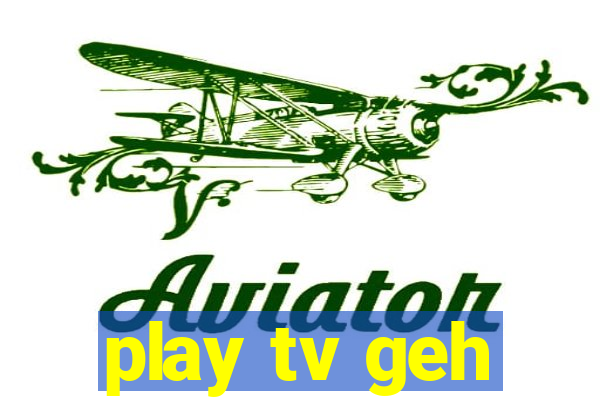 play tv geh