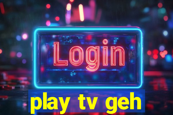 play tv geh