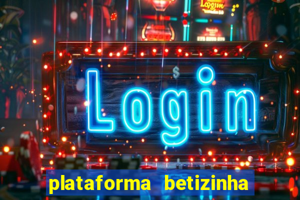 plataforma betizinha é confiável