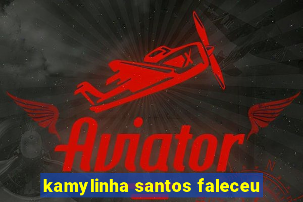 kamylinha santos faleceu