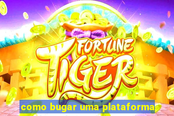 como bugar uma plataforma