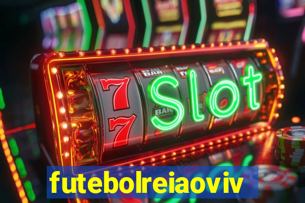 futebolreiaovivo